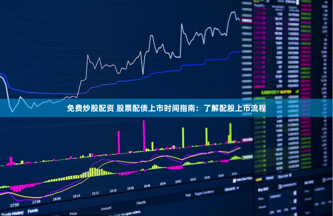 免费炒股配资 股票配债上市时间指南：了解配股上市流程